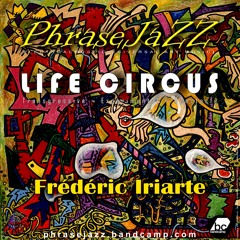 MEDLEY "LIFE CIRCUS" [Transgressive ~ Experimental ~ Spectacle] by Frédéric Iriarte aka PHRASEJAZZ