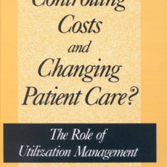 Read KINDLE 📑 Controlling Costs and Changing Patient Care?: The Role of Utilization