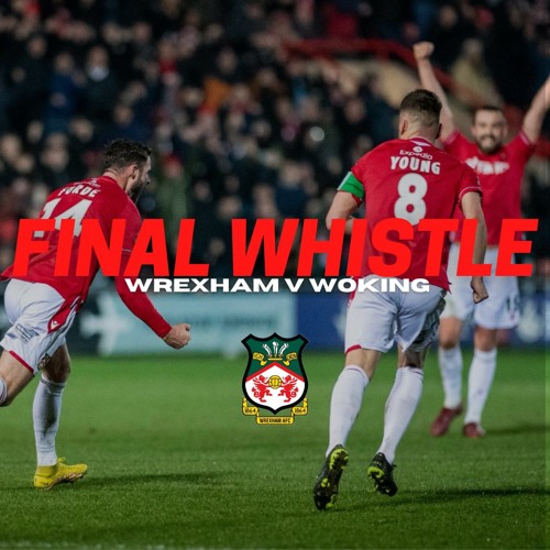 Stream episode FINAL WHISTLE | Wrexham V Woking by Wrexham AFC podcast | Listen online for free on SoundCloud Stream episode FINAL WHISTLE | Wrexham V Woking by Wrexham AFC podcast | Listen online for free on SoundCloud