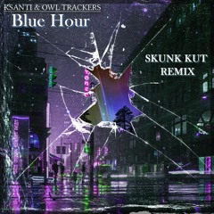 Blue Hour - Ksanti & Owl Trackers (Skunk Kut Rmx)