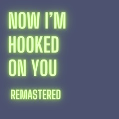 Now I'm Hooked On You Remastered