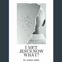 PDF [READ] 📖 I Met Jesus. Now What?: A Practical Guide Book On How To Develop And Grow Your Relati