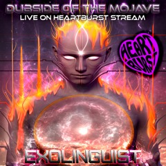 HeartBurst Stream - Exolinguist - Dubside of the Mojave Live