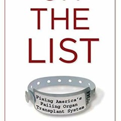 Access [EPUB KINDLE PDF EBOOK] On the List: Fixing America's Failing Organ Transplant System by  Ste