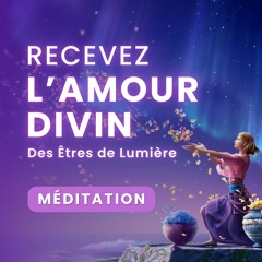 Recevez l'Amour Divin des êtres de Lumière
