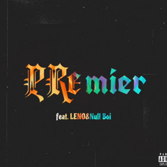 PRemier (feat.LENO&Null Boi)