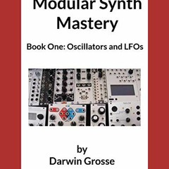 [READ] [PDF EBOOK EPUB KINDLE] Modular Synthesizer Mastery - Volume 1: Book One: Osci