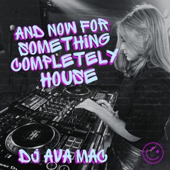 DJ Ava Mac - And Now For Something Completely House