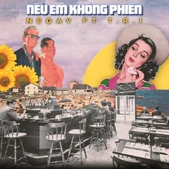 Nếu Em Không Phiền - T.R.I x Negav x Orange