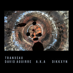 TRANXE4U - SET - DAVID AGUIRRE A.K.A. DIKKXYN