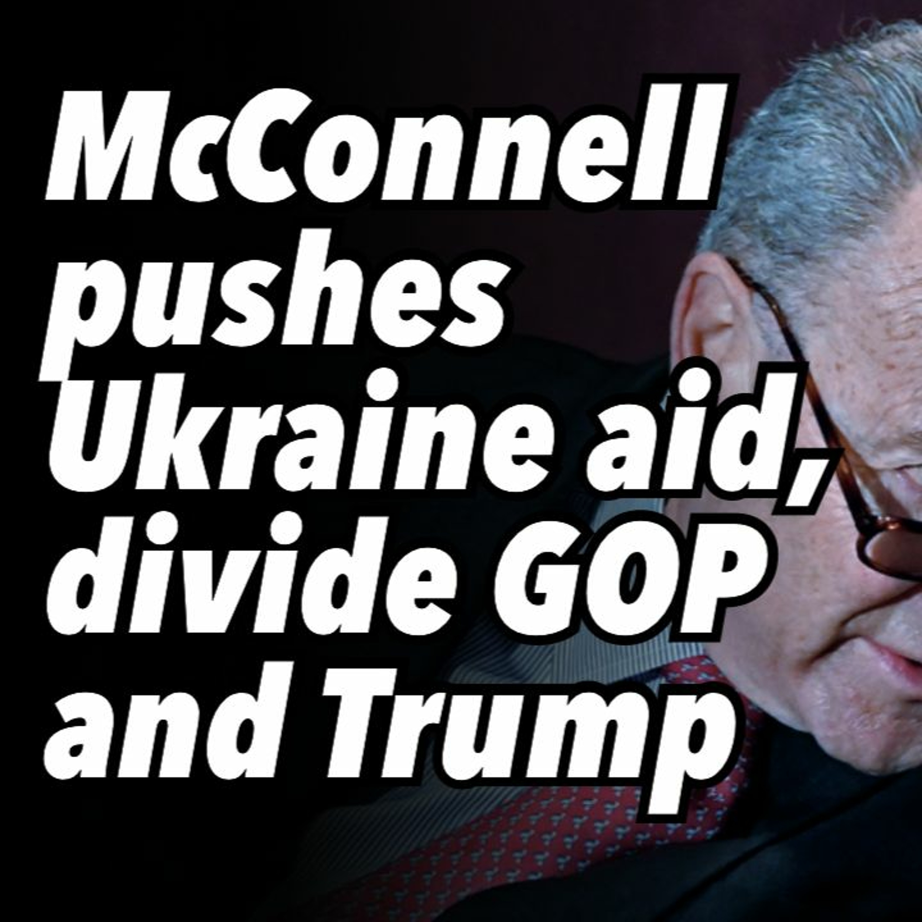 McConnell pushes Ukraine aid, divide GOP and Trump