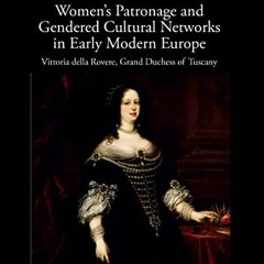 Download pdf Women’s Patronage and Gendered Cultural Networks in Early Modern Europe: Vittoria del