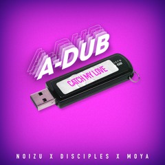 NOIZU X DISCIPLES X MOYA - CATCH MY LOVE (A-DUB REMIX)