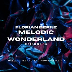 Florian Bernz - Melodic Wonderland - Episode #16 - Melodic Techno / Progressive House