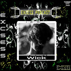 Excess Podcast 015 | Wick
