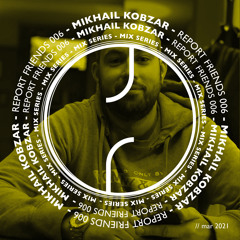 Report Friends - #006 - Mikhail Kobzar