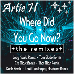 Artie H - Where Did You Go Now (That Man Happy Hardcore Remix)