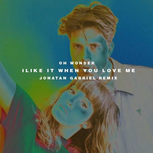 Oh Wonder - I Like It When You Love Me ( Jonatan Gabriel Remix )