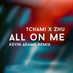 Tchami X ZHU - All On Me (Kevin Adams Remix)