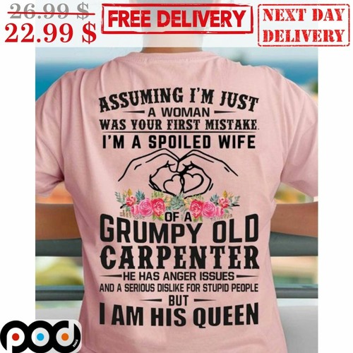 Assuming I’m Just A Woman Was Your First Mistake Grumpy Old Carpenter Shirt
