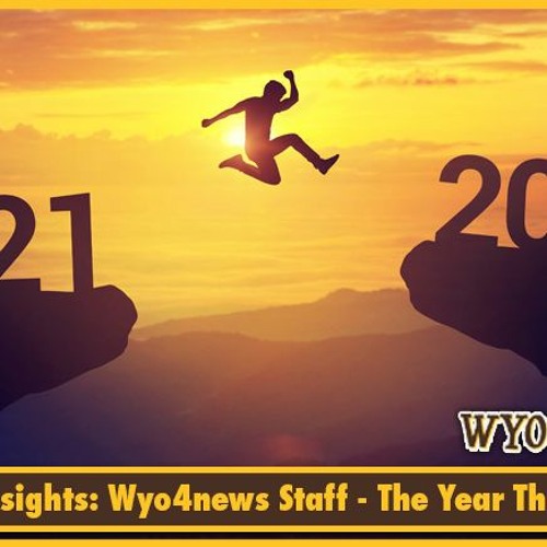 Wyo4News Insights – Wyo4news Staff: Year that was 2021