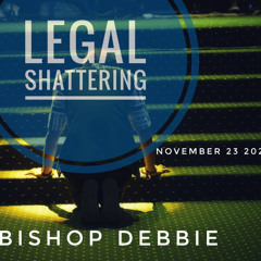 Legal Shattering By Bishop Debbie Nov 23 2025
