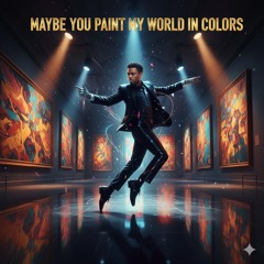Maybe You Paint World In Colours
