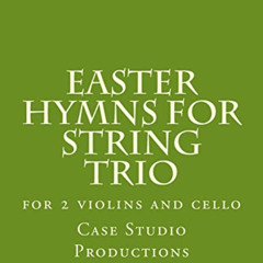 FREE PDF 📭 Easter Hymns For String Trio: for 2 violins and cello by  Case Studio Pro
