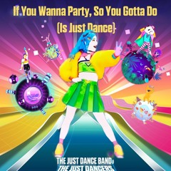 Stream If You Wanna Party, So You Gotta Do (Is Just Dance