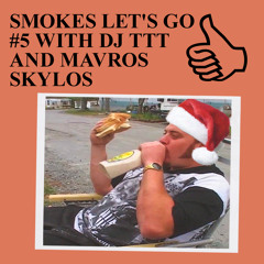 SMOKES LET'S GO #5 WITH DJ TTT AND MAVROS SKYLOS