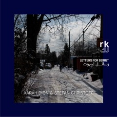 RK | Letter for Beirut, Sixteen - by Xarah Dion & Stefan Chrisoff