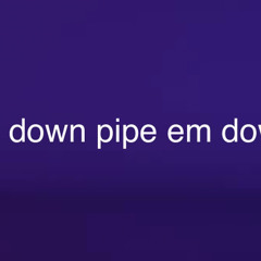 Sit down pipe em down
