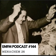 Menachem 26 - EMFM Podcast #144
