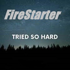 FireStarter - Tried So Hard