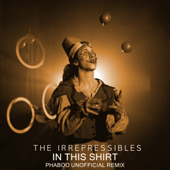 The Irrepressibles - In This Shirt (Phaboo Unofficial Remix)
