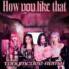 blackpink - how you like that - tonymcdee remix - full track