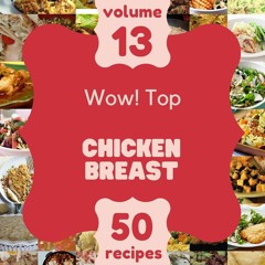 ⚡PDF ❤ Wow! Top 50 Chicken Breast Recipes Volume 13: A Chicken Breast Cookbook Y