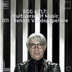 011 - Renaat Vandepapeliere // EGG x TLT: Multiverse of Music