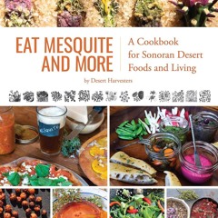 (❤PDF❤) (⚡READ⚡) Eat Mesquite and More: A Cookbook for Sonoran Desert Foods and