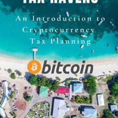 Access EPUB 📫 Bitcoin Tax Havens: An Introduction To Cryptocurrency Tax Planning by