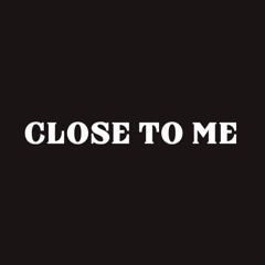 "CLOSE TO ME"