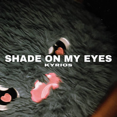 Shade on my eyes - KYRIOS (Original mix)