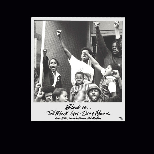 Tall Black Guy & Ozay Moore - Black Is....(feat. DSTL, Sareem Poems & Rich Medina)