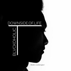 Downside.Of.Life / blvckoholic / 28.6.21