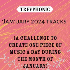 Trevphonic- 'Jam'uary 24 tracks- finished and unfinished... and just ideas...