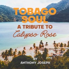 Anthony Joseph : "Tobago Soul - A tribute to Calypso Rose"