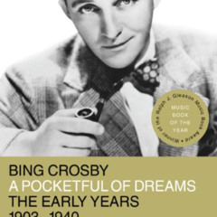 [GET] EBOOK 📔 Bing Crosby: A Pocketful of Dreams - The Early Years 1903 - 1940 by  G