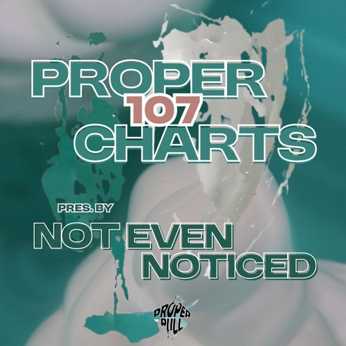 Proper Charts 107 pres. by not even noticed