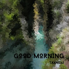 T.Kanizaj - 'Good Morning' [Original Mix]  +++Free Download+++