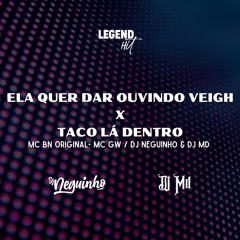 ELA QUER DAR OUVINDO VEIGH x TACO LÁ DENTRO (MC’s BN ORIGINAL MC GW) DJ MD 048 DJ NEGUINHO